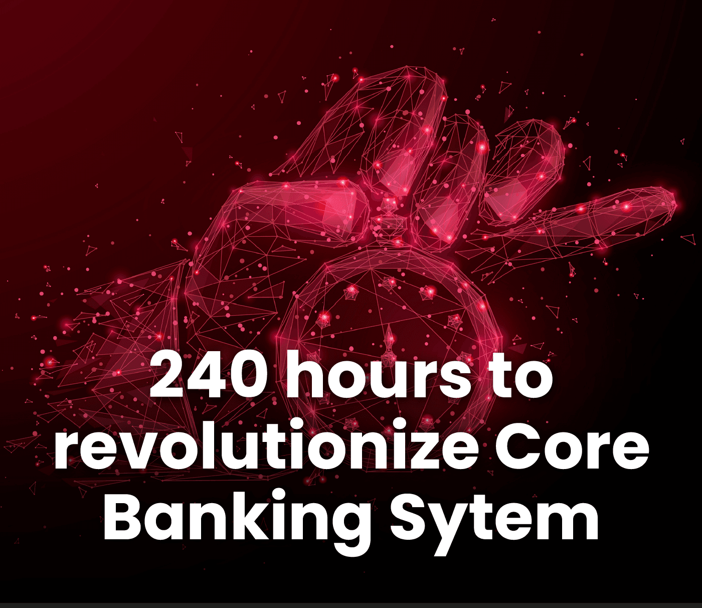 240 hours to revolutionize Core Banking System